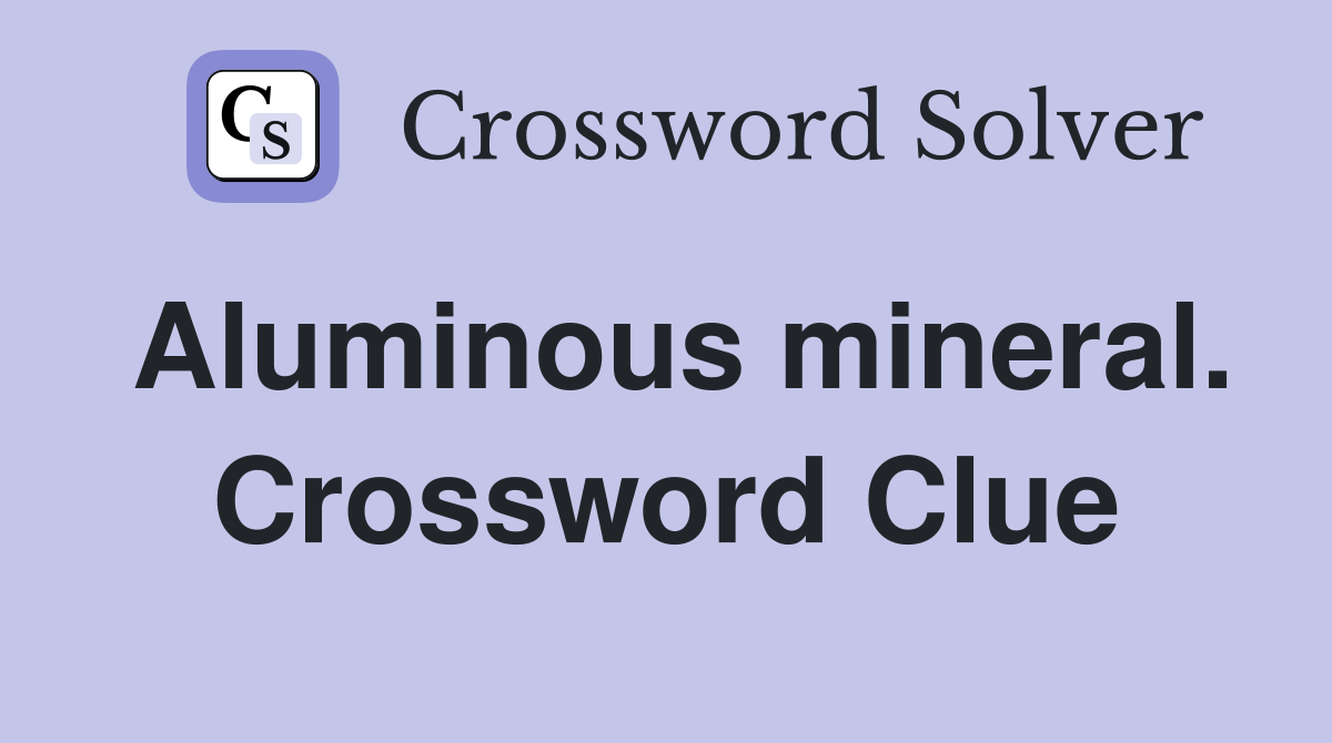 Aluminous mineral. Crossword Clue