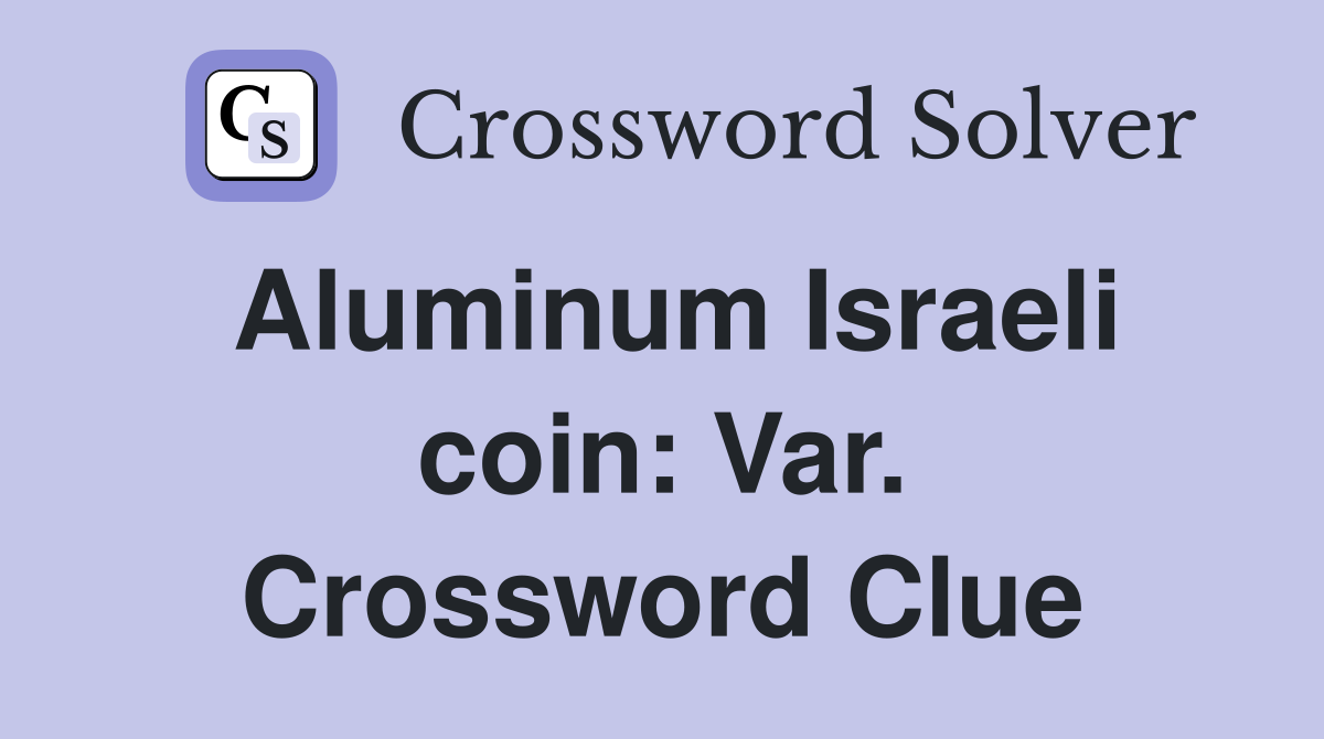 Aluminum Israeli coin: Var. Crossword Clue