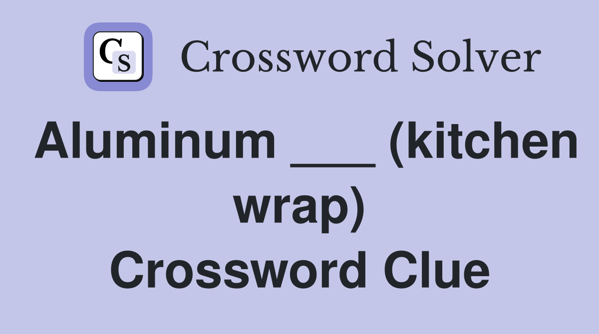 Aluminum ___ (kitchen wrap) Crossword Clue