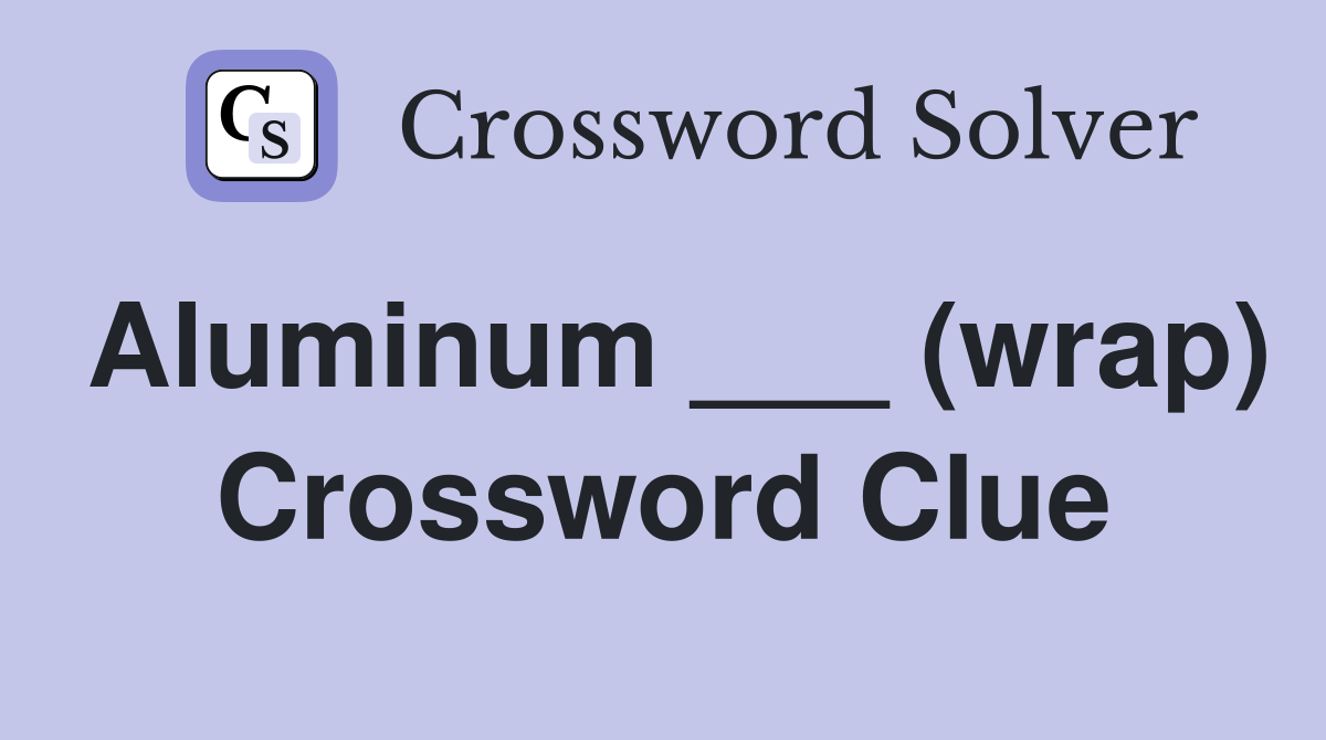 Aluminum ___ (wrap) Crossword Clue