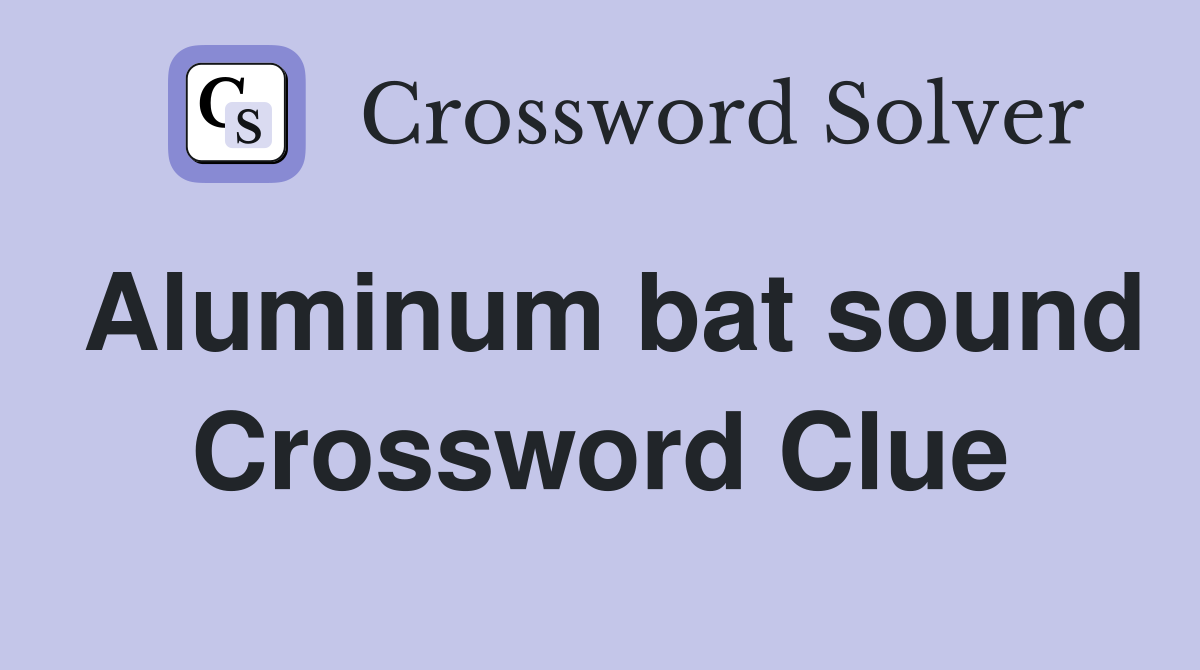 Aluminum bat sound Crossword Clue