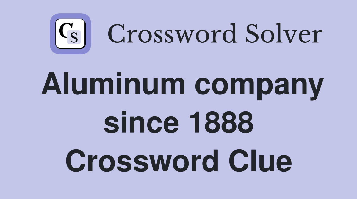 Aluminum company since 1888 Crossword Clue