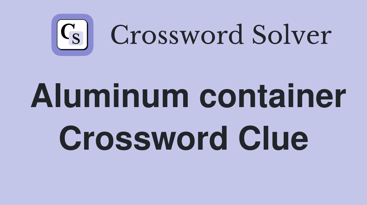 Aluminum container Crossword Clue