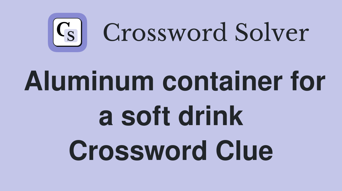 Aluminum container for a soft drink Crossword Clue