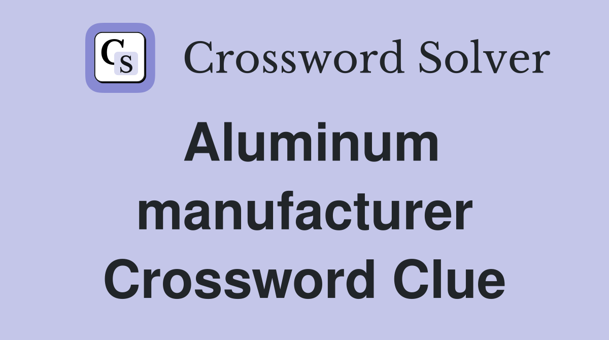 Aluminum manufacturer Crossword Clue