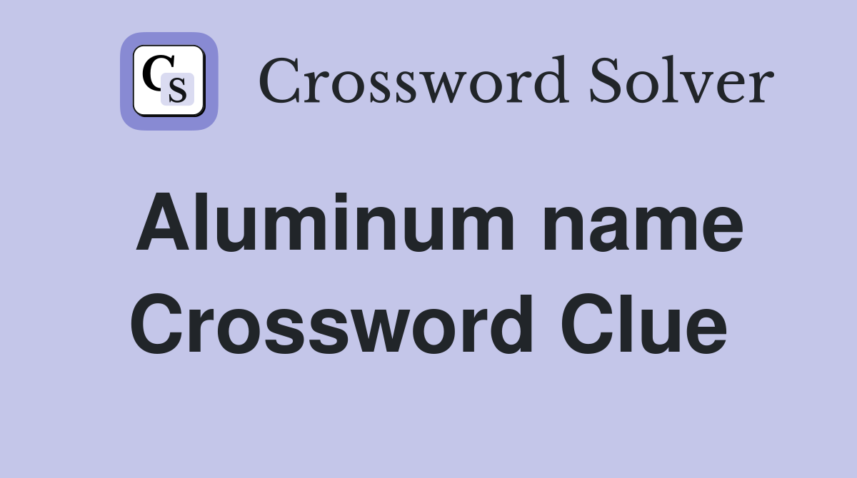 Aluminum name Crossword Clue