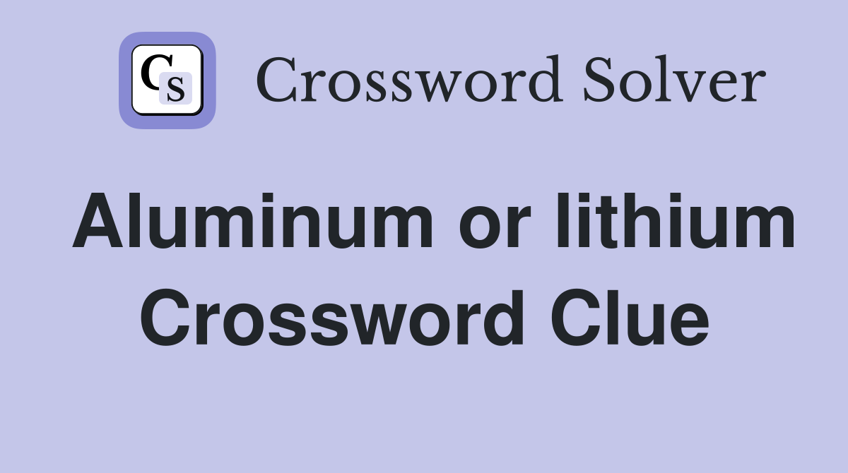 Aluminum or lithium Crossword Clue