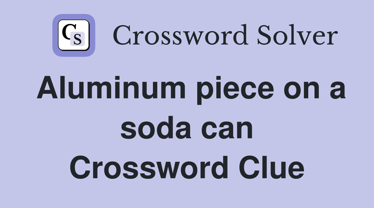 Aluminum piece on a soda can Crossword Clue