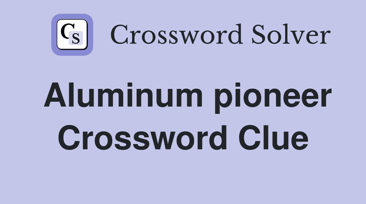Aluminum pioneer Crossword Clue