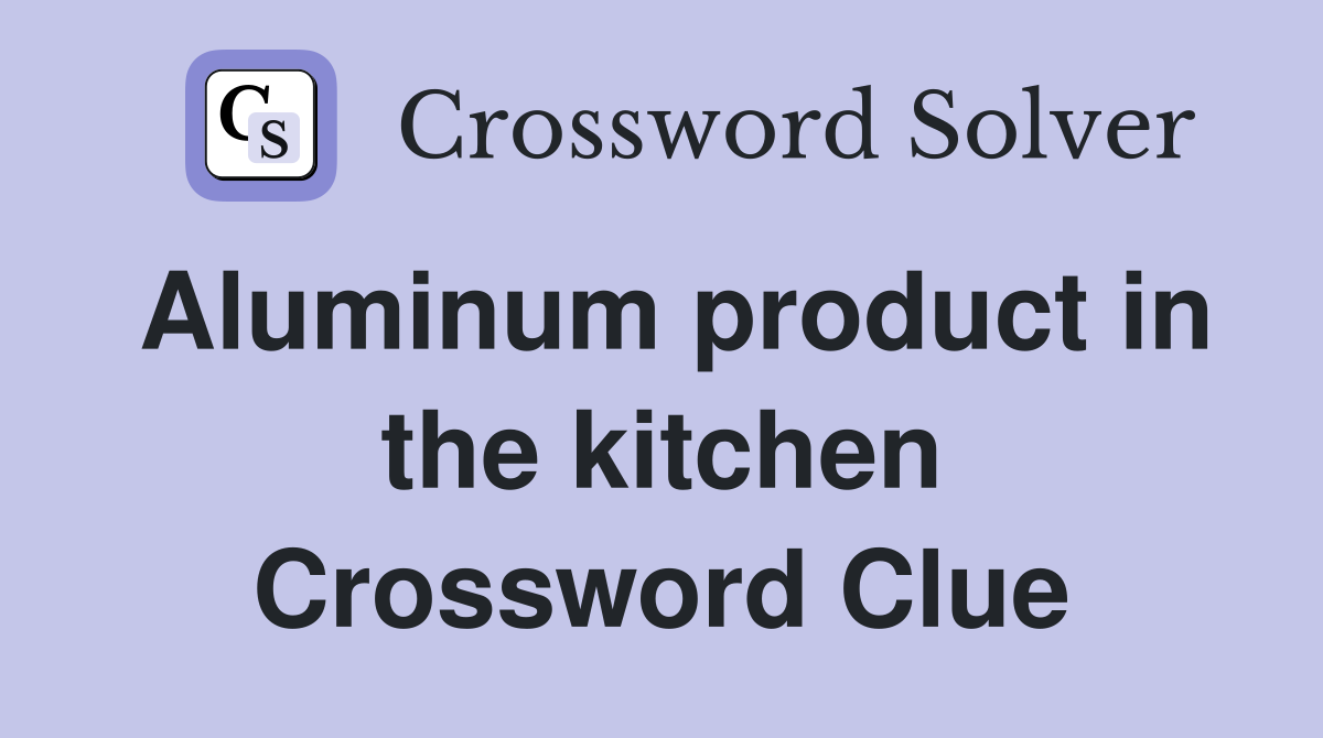 Aluminum product in the kitchen Crossword Clue