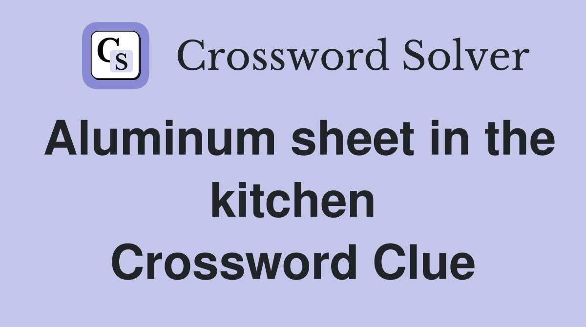 Aluminum sheet in the kitchen Crossword Clue