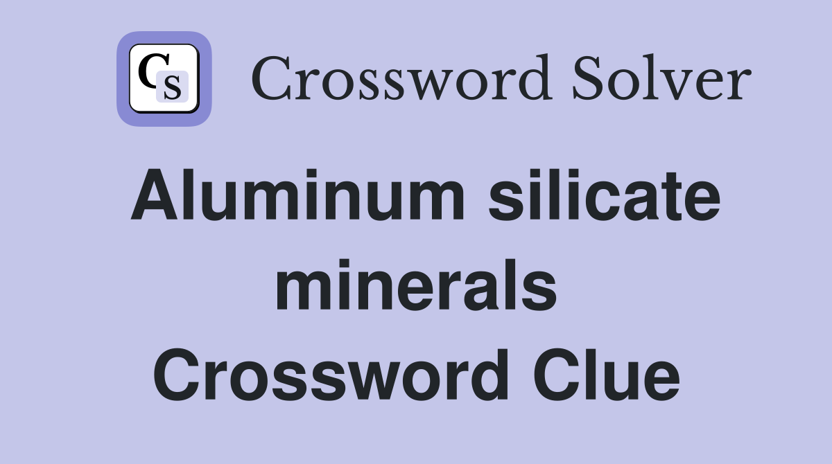 Aluminum silicate minerals Crossword Clue