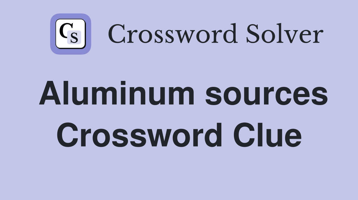 Aluminum sources Crossword Clue