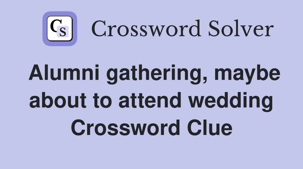 Alumni gathering, maybe about to attend wedding Crossword Clue