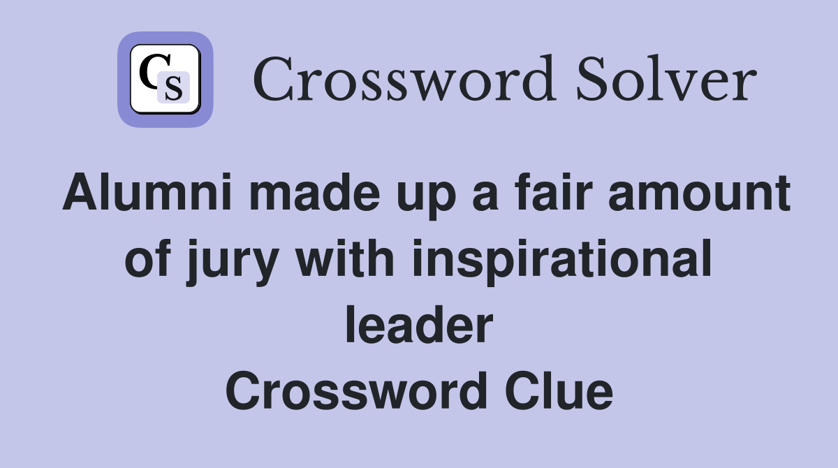 Alumni made up a fair amount of jury with inspirational leader Crossword Clue