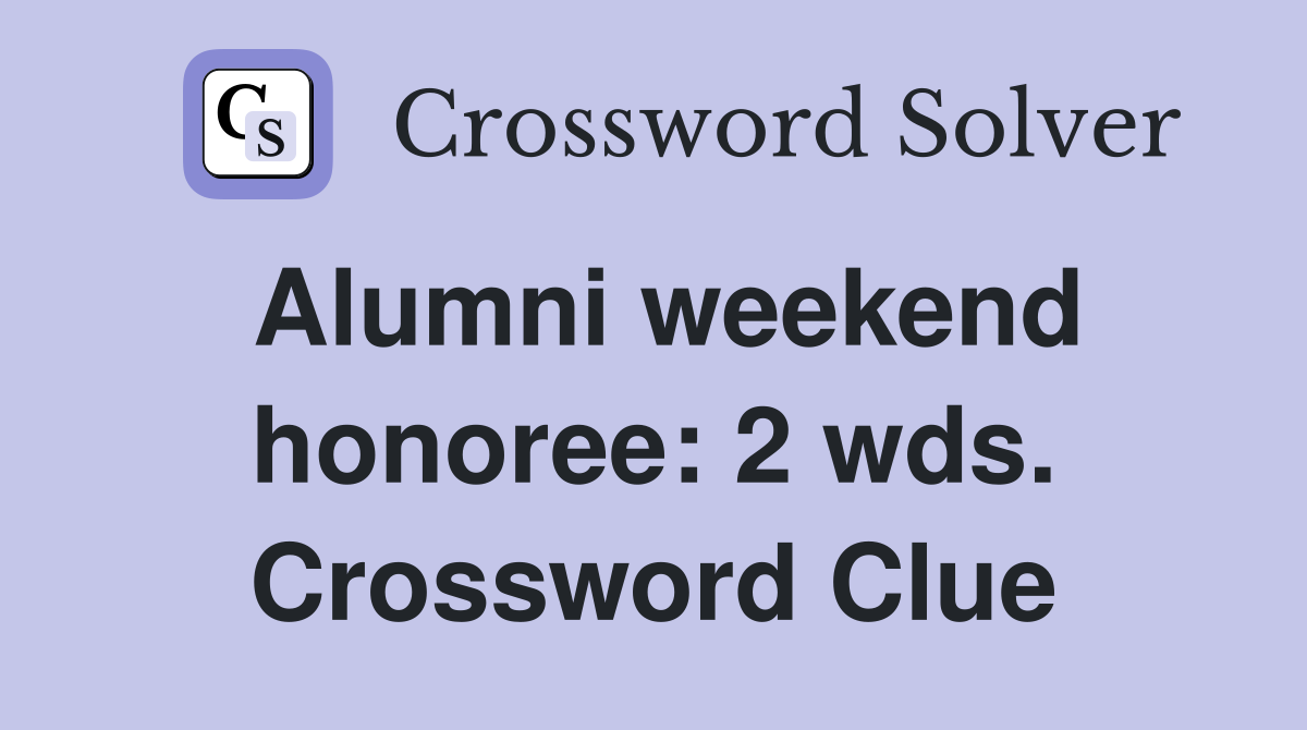Alumni weekend honoree: 2 wds. Crossword Clue