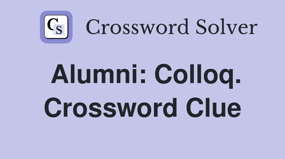 Alumni: Colloq. Crossword Clue
