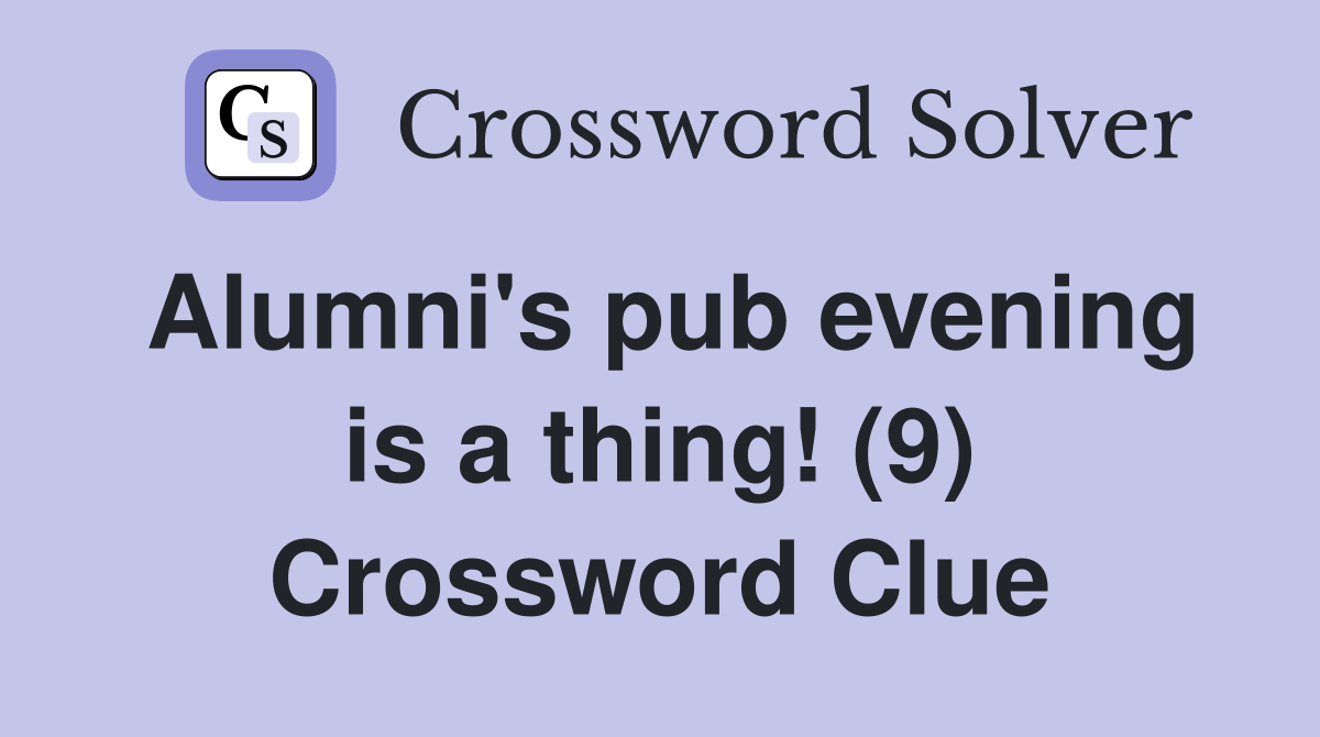 Alumni's pub evening is a thing! (9) Crossword Clue