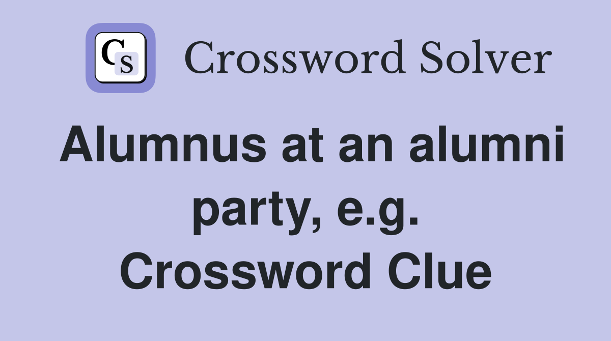 Alumnus at an alumni party, e.g. Crossword Clue