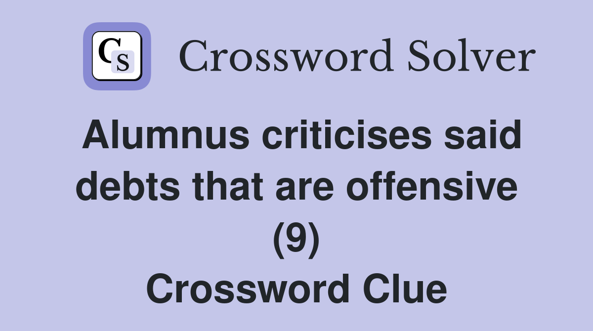 Alumnus criticises said debts that are offensive (9) Crossword Clue