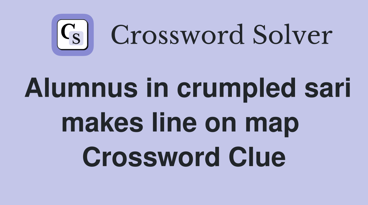 Alumnus in crumpled sari makes line on map  Crossword Clue