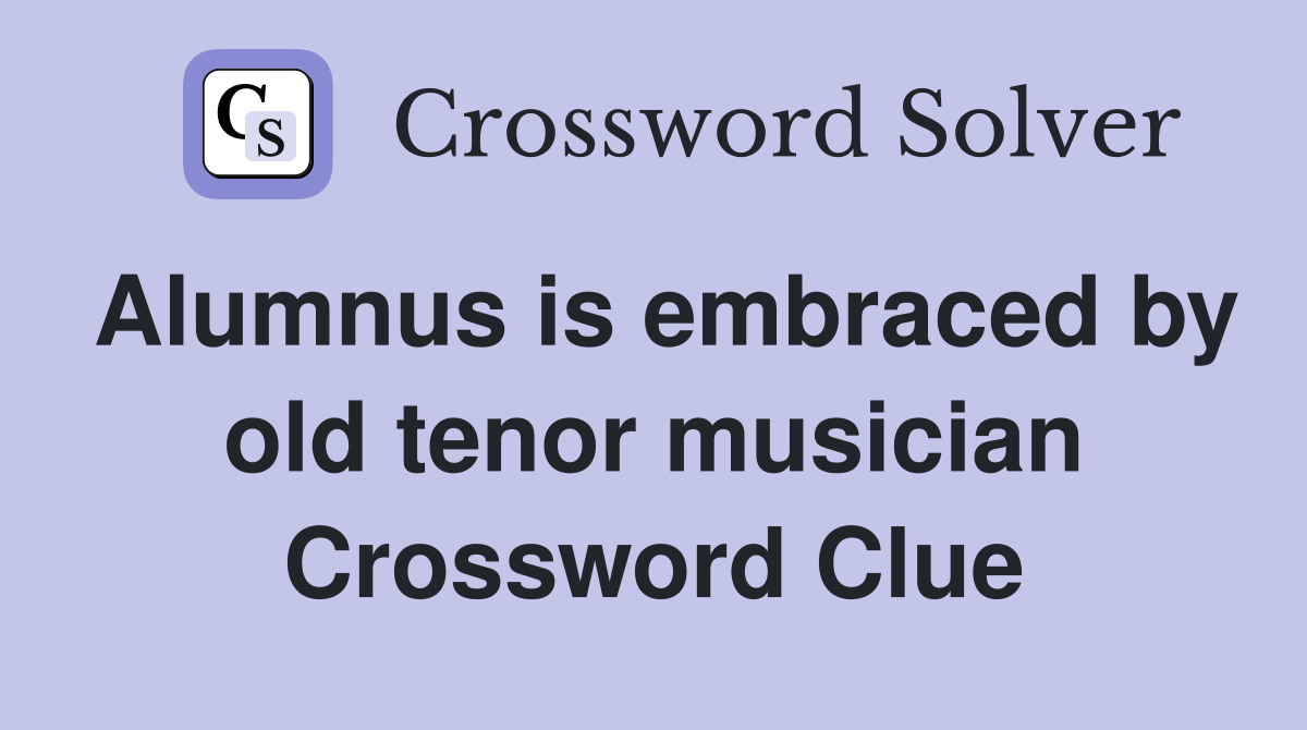 Alumnus is embraced by old tenor musician Crossword Clue