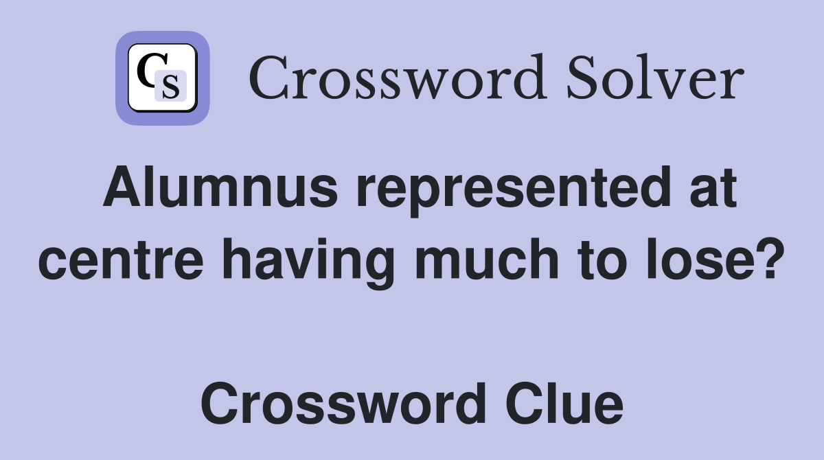 Alumnus represented at centre having much to lose?  Crossword Clue