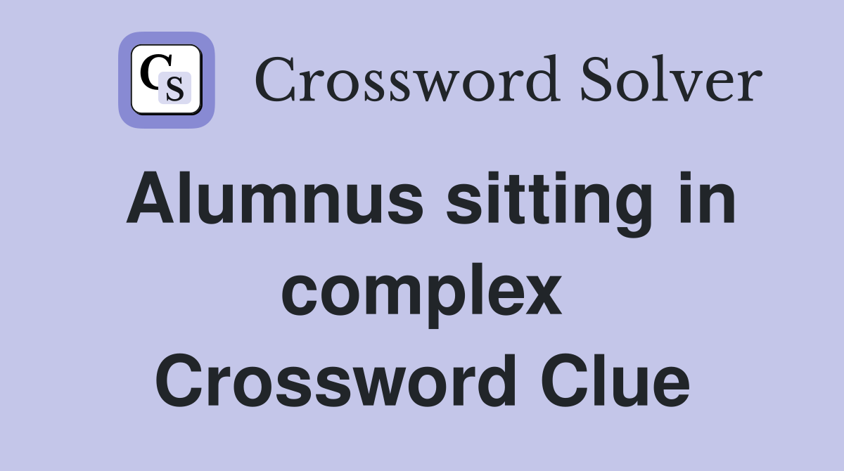 Alumnus sitting in complex Crossword Clue