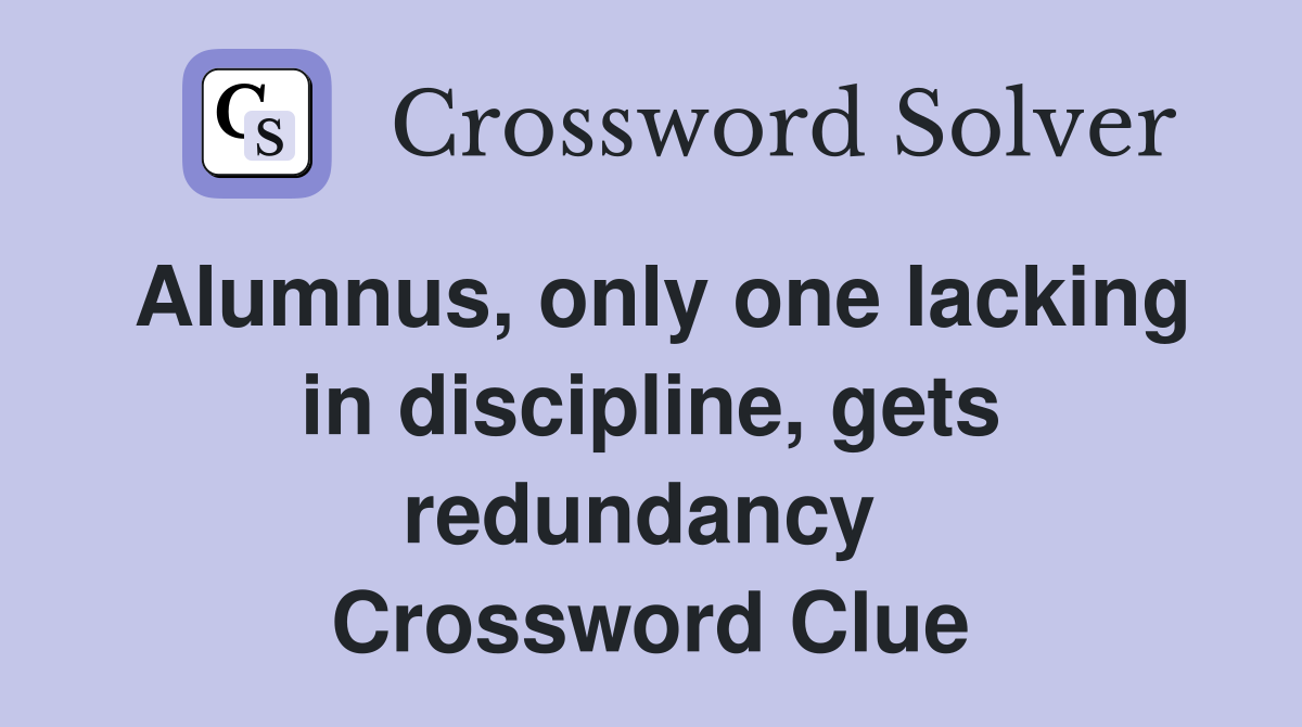 Alumnus, only one lacking in discipline, gets redundancy  Crossword Clue