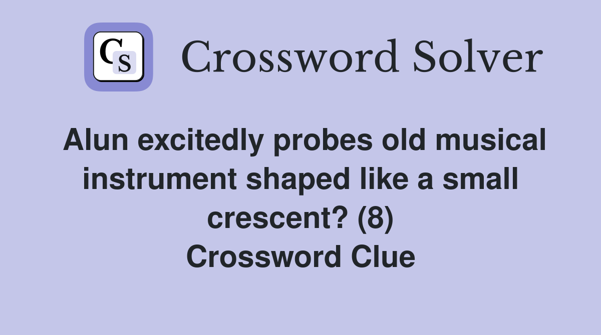Alun excitedly probes old musical instrument shaped like a small crescent? (8) Crossword Clue