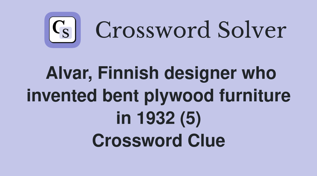 Alvar, Finnish designer who invented bent plywood furniture in 1932 (5) Crossword Clue