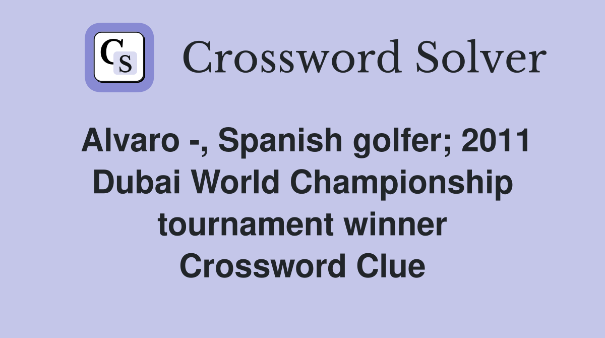 Alvaro -, Spanish golfer; 2011 Dubai World Championship tournament winner Crossword Clue