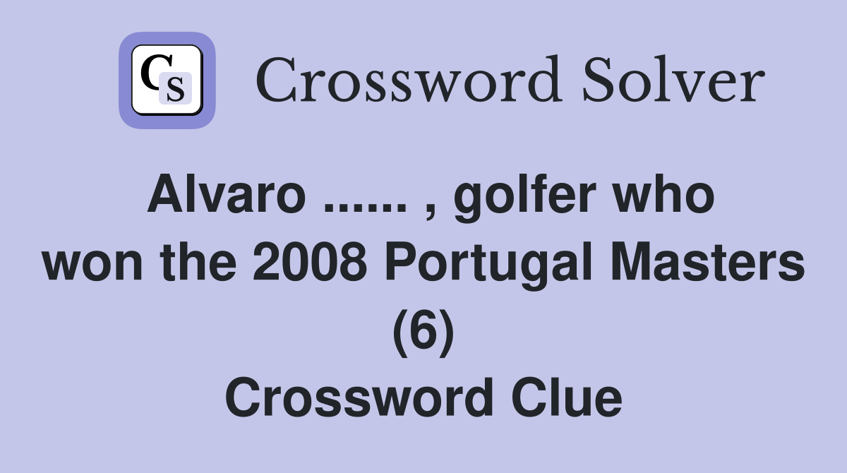 Alvaro ...... , golfer who won the 2008 Portugal Masters (6) Crossword Clue