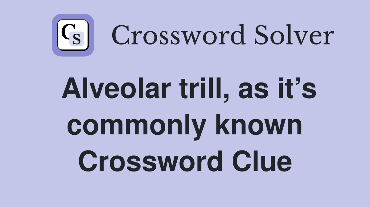 Alveolar trill, as it’s commonly known Crossword Clue