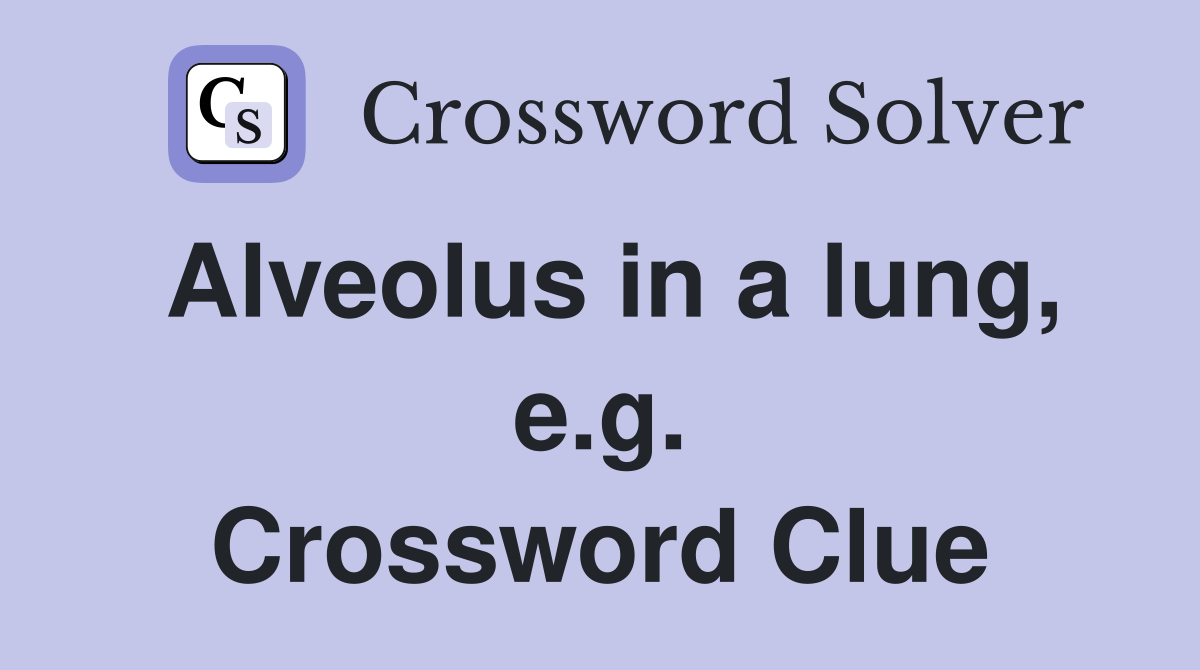 Alveolus in a lung, e.g. Crossword Clue
