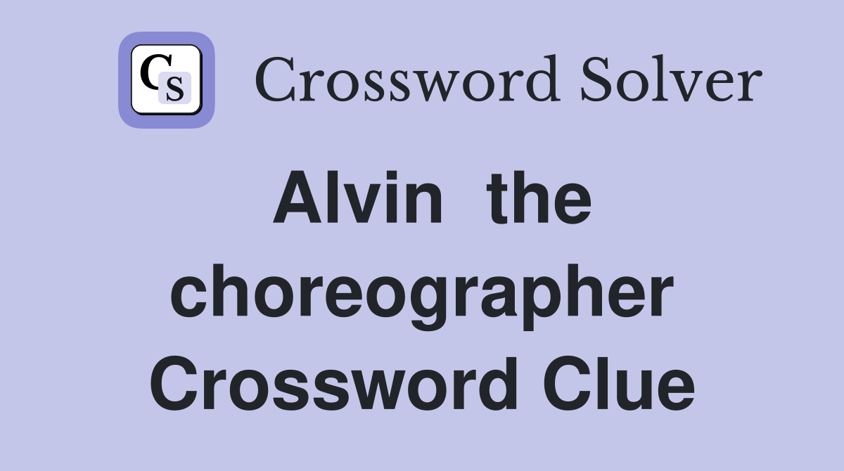 Alvin  the choreographer Crossword Clue