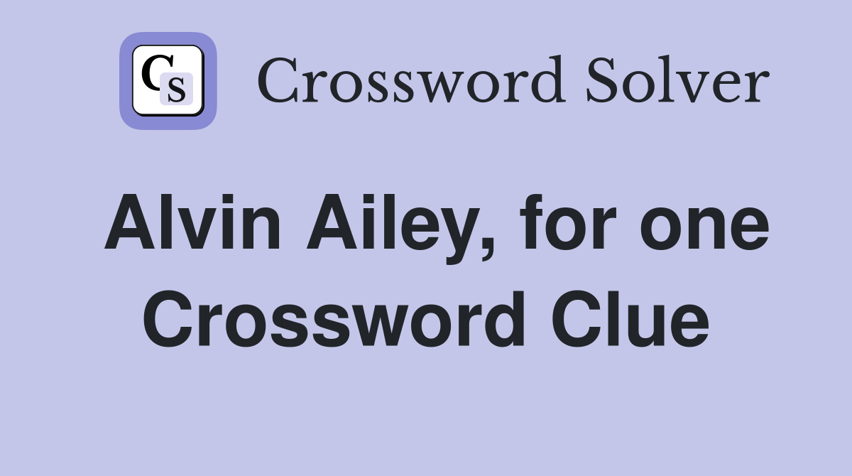 Alvin Ailey, for one Crossword Clue