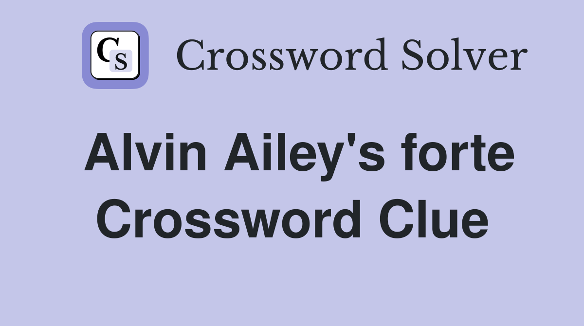 Alvin Ailey's forte Crossword Clue