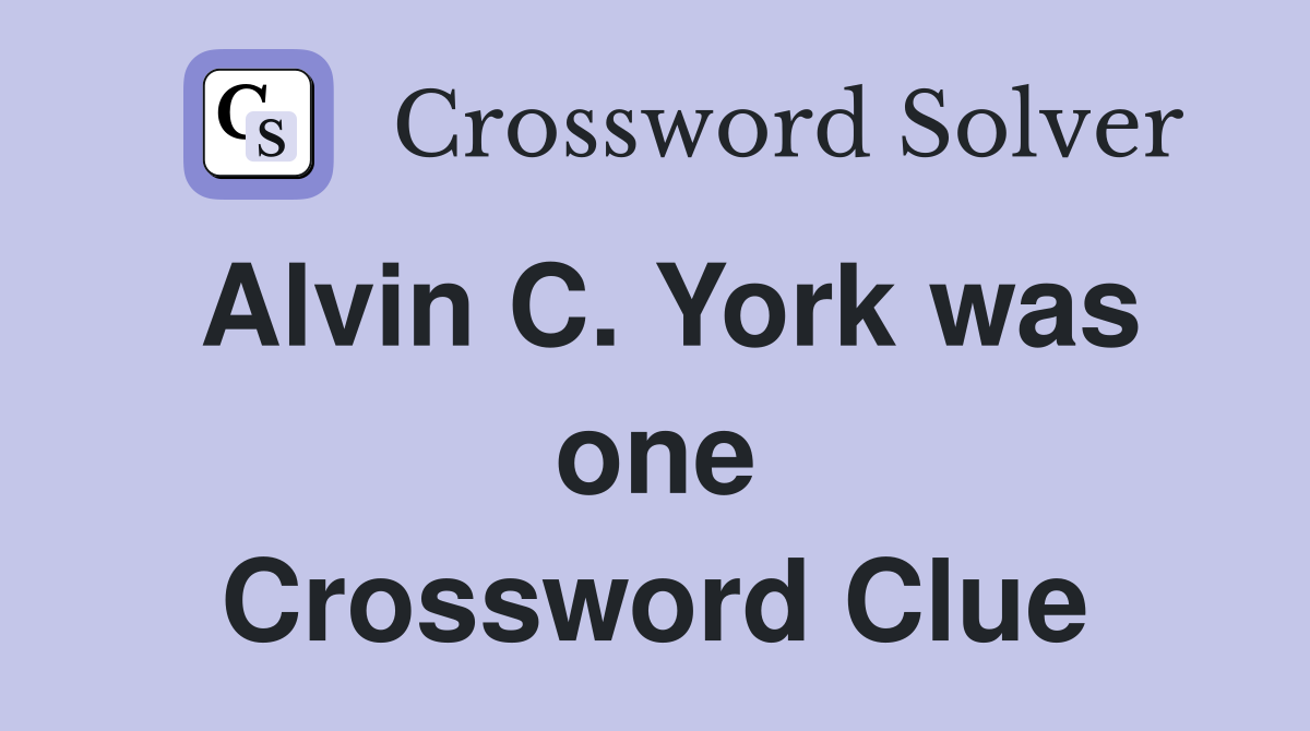Alvin C. York was one Crossword Clue