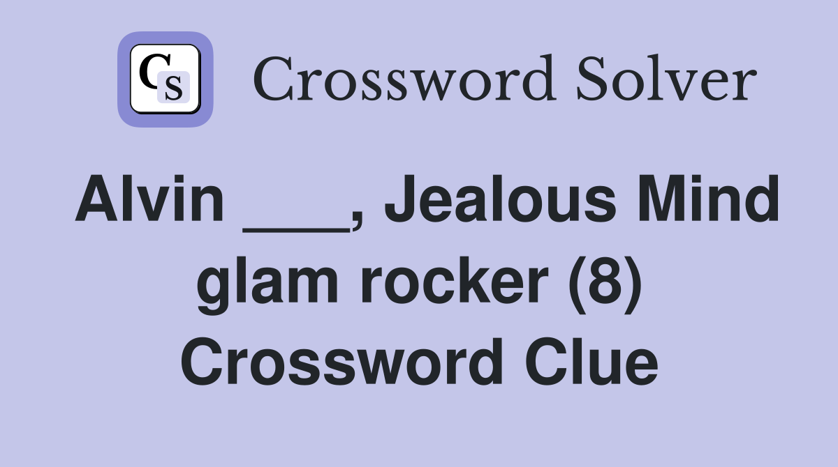 Alvin ___, Jealous Mind glam rocker (8) Crossword Clue