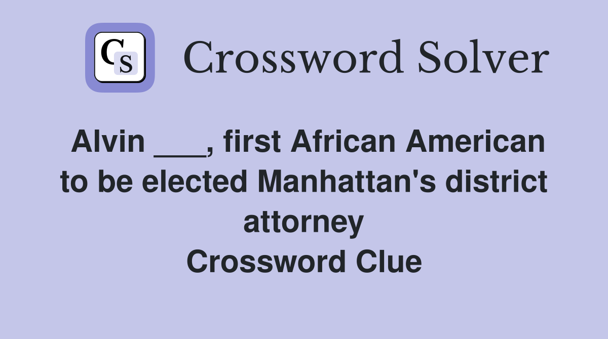 Alvin ___, first African American to be elected Manhattan's district attorney Crossword Clue