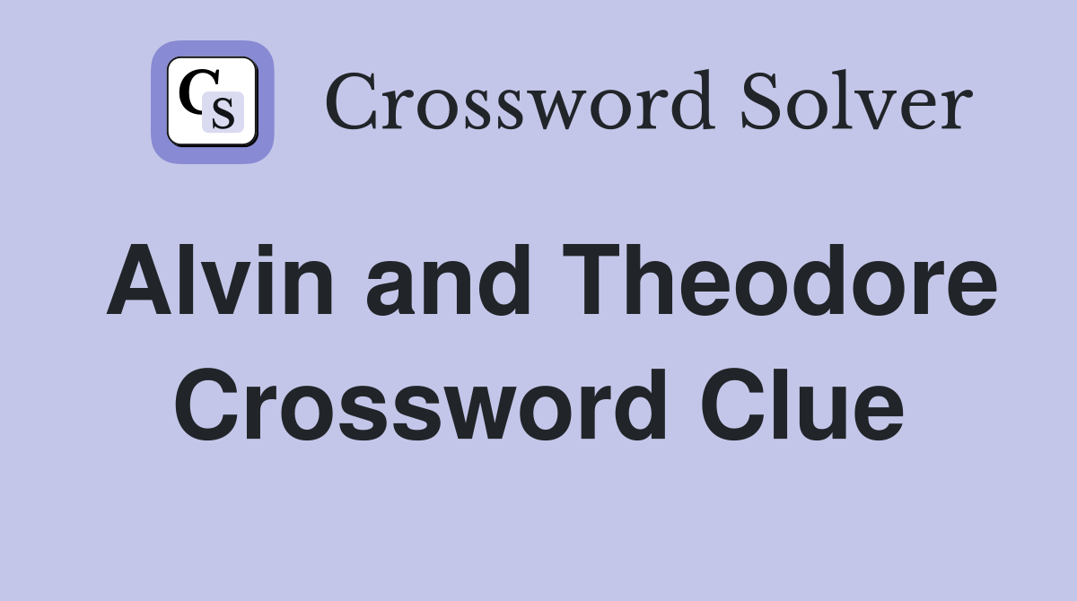 Alvin and Theodore Crossword Clue