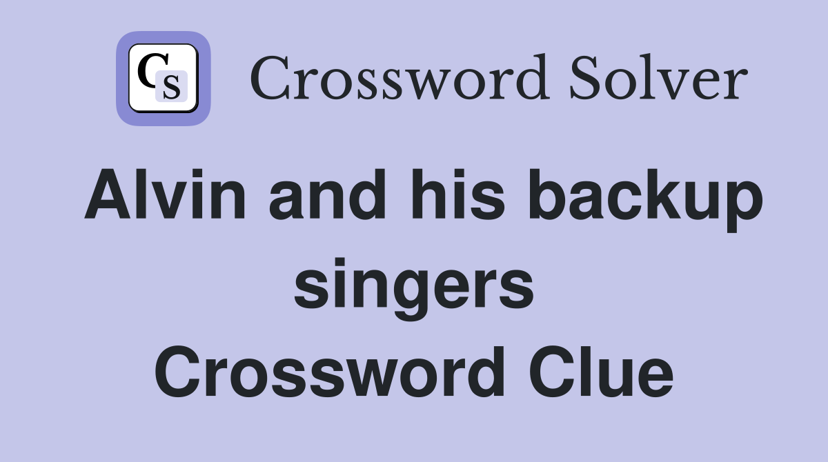 Alvin and his backup singers Crossword Clue