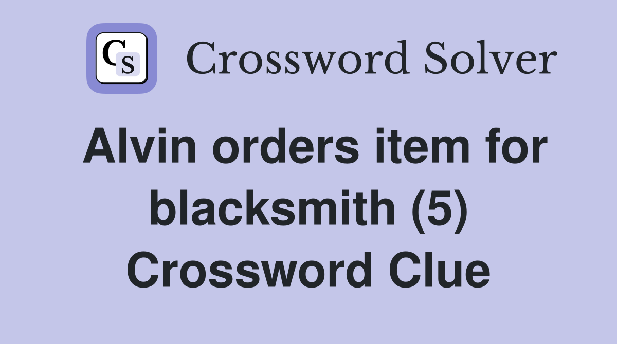 Alvin orders item for blacksmith (5) Crossword Clue