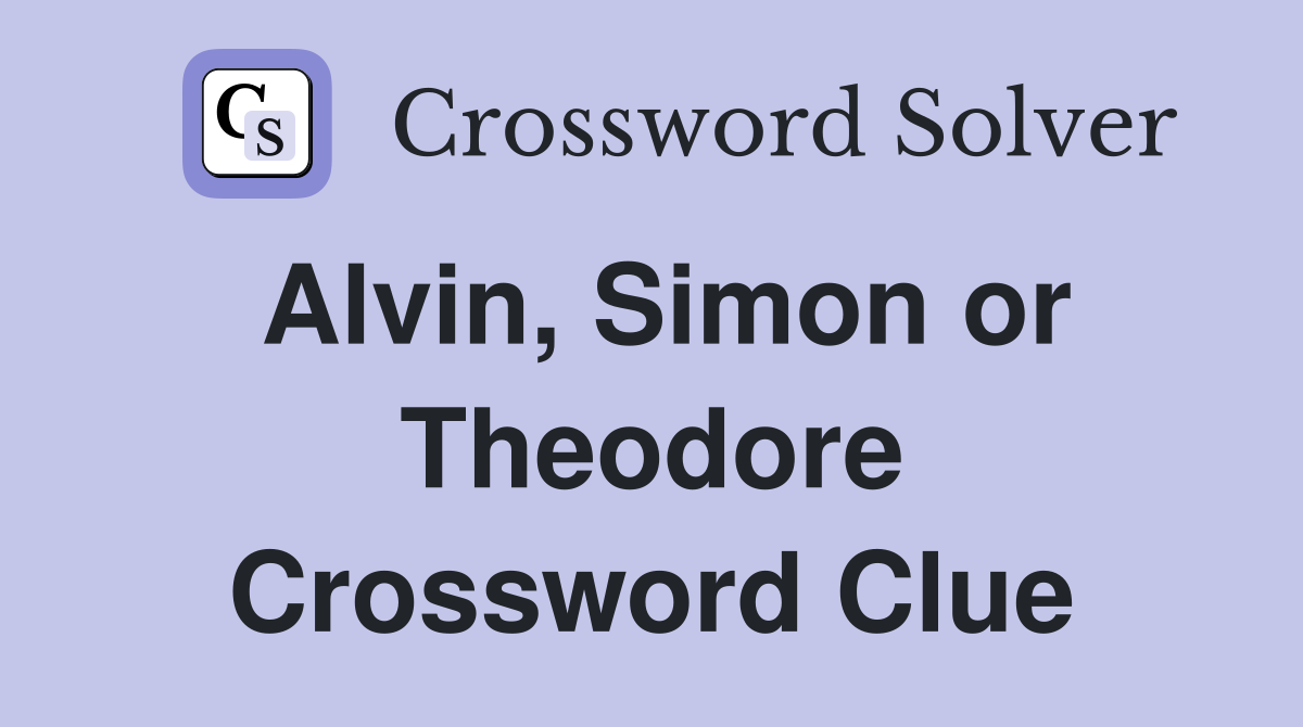 Alvin, Simon or Theodore Crossword Clue