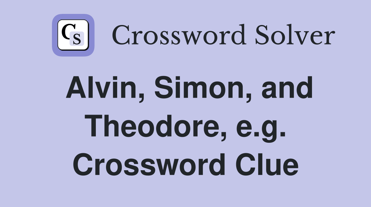 Alvin, Simon, and Theodore, e.g. Crossword Clue