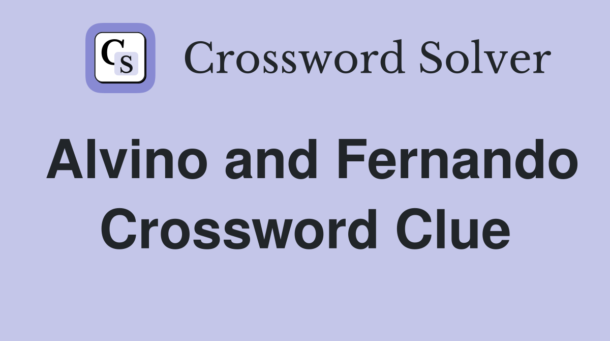 Alvino and Fernando Crossword Clue