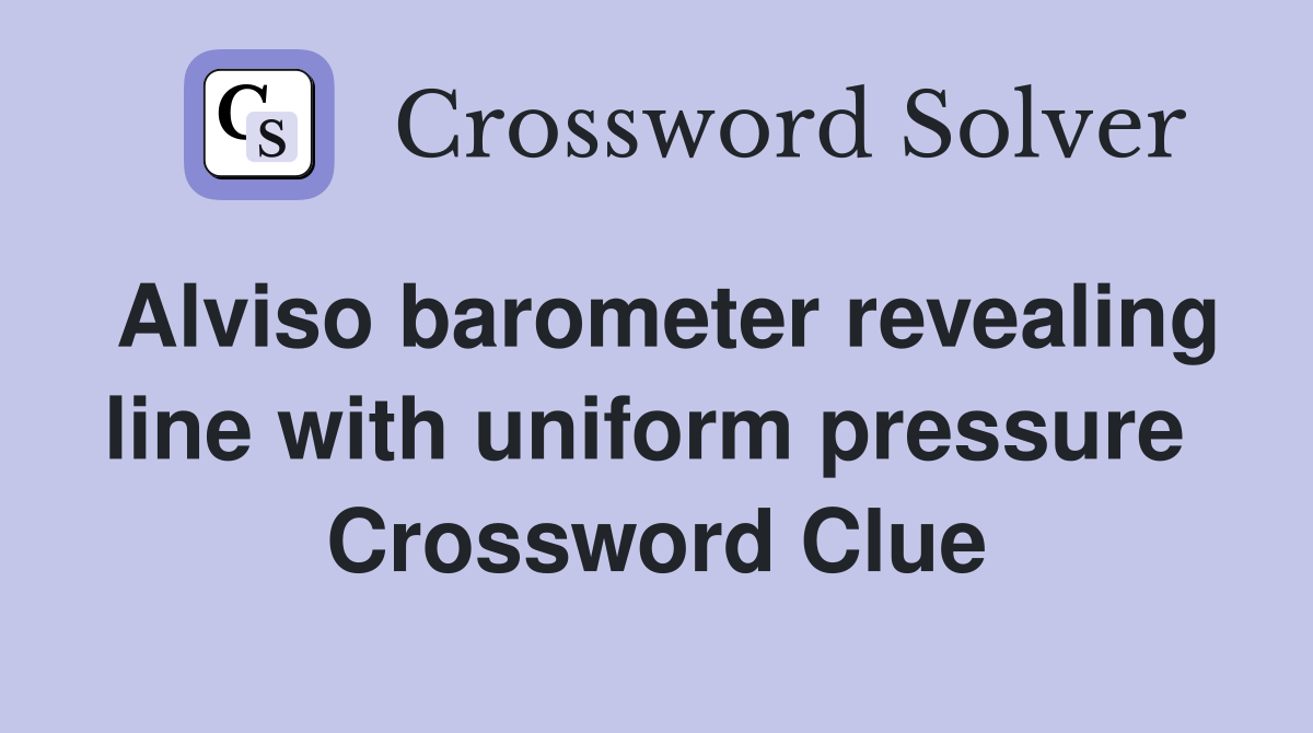 Alviso barometer revealing line with uniform pressure  Crossword Clue