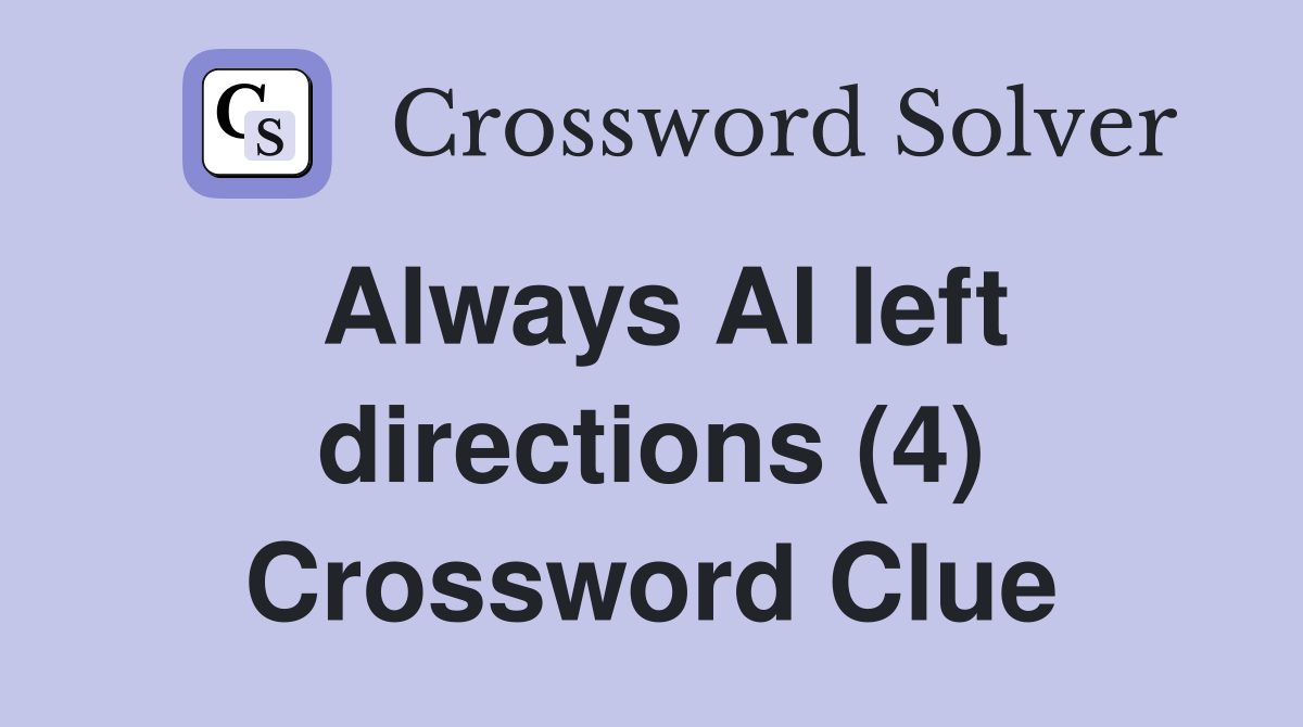 Always Al left directions (4) Crossword Clue