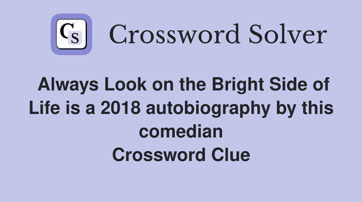 Always Look on the Bright Side of Life is a 2018 autobiography by this comedian Crossword Clue